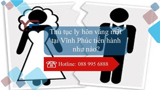 THỦ TỤC LY HÔN VẮNG MẶT TẠI VĨNH PHÚC TIẾN HÀNH NHƯ THẾ NÀO? 
